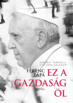 Giacomo Galeazzi - Andrea Tornielli - Ferenc ppa: Ez a gazdasg l