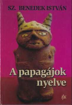 Sz. Benedek Istvn - goston Hug  (Szerk.) - A papagjok nyelve