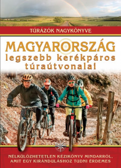 Dr. Nagy Balzs  (Szerk.) - Magyarorszg legszebb kerkpros tratvonalai