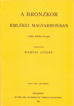 Hampel Jzsef  (Szerk.) - A bronzkor emlkei Magyarhonban I-III.
