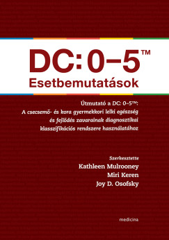 Miri Keren  (SZERK.) - Kathleen Mulrooney  (SZERK.) - Joy D. Osofsky  (SZERK.) - DC: 0-5TM Esetbemutat�sok