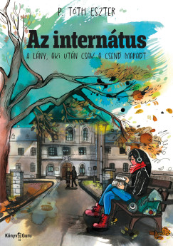 P.Tóth Eszter - Az internátus. A lány, aki után csak a csend maradt