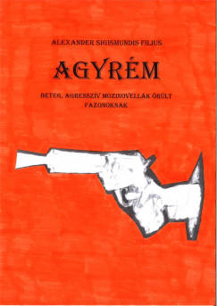 Alexander Sigismundis Filius - Agyrm - beteg, agresszv mozinovellk rlt fazonoknak