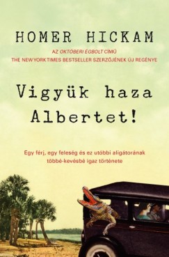 Homer Hickam - Vigyk haza Albertet! (Egy frj, egy felesg s ez utbbi aligtornak tbb-kevsb igaz trtnete)