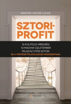 Mrton-Kocz Ildik - Sztoriprofit - 12 klfldi hressg, 12 magyar zletember, flszz ts trtnet s a trtnetfeldolgozs mdszertana