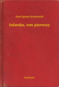 Jzef Ignacy Kraszewski - Infantka, tom pierwszy