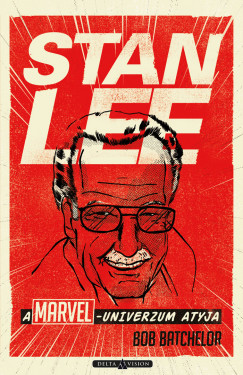 Bob Batchelor - Stan Lee - A Marvel-univerzum atyja