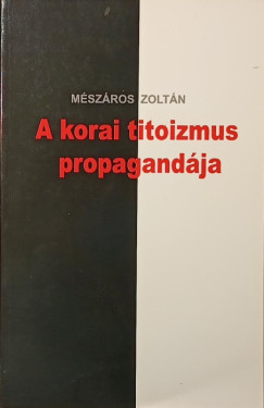 Mészáros Zoltán - A korai titoizmus propagandája - (dedikált)