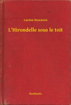 Lucien Descaves - L'Hirondelle sous le toit