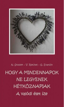 M. Veronika Riechel, M. Gertraud Evanzin M. Nurit Stosiek - Hogy a mindennapok ne legyenek htkznapiak
