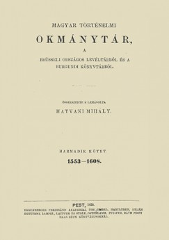 Hatvani Mihly - Magyar trtnelmi okmnytr a brsseli orszgos levltrbl s a burgundi knyvtrbl III.