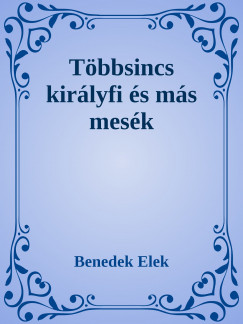 Benedek Elek - Tbbsincs kirlyfi s ms mesk