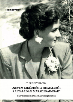 T. Erdlyi Ilona - Sziklay Cs. Mnika  (Szerk.) - Nevem kikzdm a homlybl s ltaladm maradkaimnak