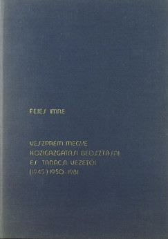 Fejes Imre - Veszprm megye kzigazgatsi beosztsai s tancsi vezeti (1945-) 1950-1981
