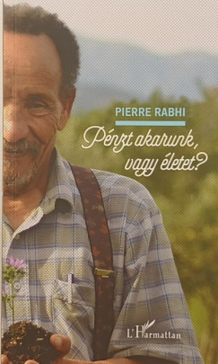Pierre Rabhi - P�nzt akarunk vagy �letet?