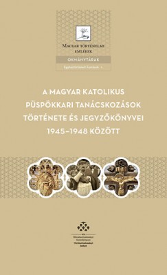 Beke Margit  (Vl.) - A magyar katolikus pspkkari tancskozsok trtnete s jegyzknyvei 1945-1948 kztt