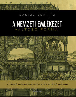 Basics Beatrix - Bert�k Krisztina  (SZERK.) - A nemzeti eml�kezet v�ltoz� form�i