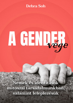 Debra Soh - A gender vge - Nemek s identitsok mtoszai trsadalmunkban, valamint leleplezsk