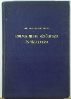 Urbancsek Jnos - Szolnok megye vzfldtana s vzelltsa