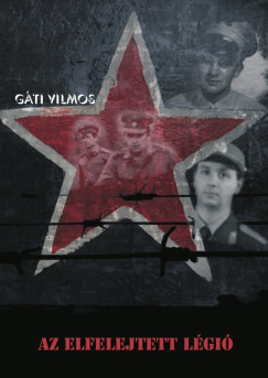Gáti Vilmos - Az elfelejtett légió