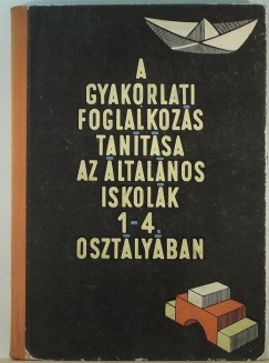 Klmn Gyrgy  (Szerk.) - Tth Gyrgy Jzsef  (Szerk.) - A gyakorlati foglalkozs tantsa az ltalnos iskola 1-4. osztlyban