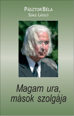 Psztor Bla - Szle Lszl - Magam ura, msok szolgja
