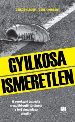 Csiks Klaudia - Gedei Norbert - Gyilkosa Ismeretlen - A soroksri tragdia megdbbent trtnete a frj elmondsa alapjn