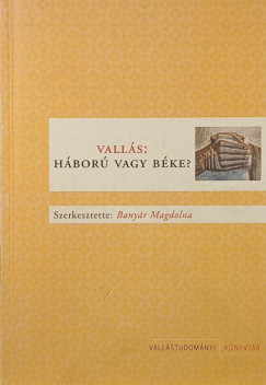 Banyár Magdolna (SZERK.) - Vallás: Háború vagy béke?