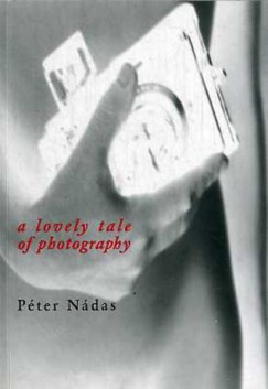 Nádas Péter - A Lovely Tale of Photography