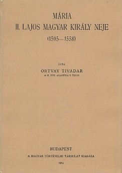 Ortvay Tivadar - Mria II. Lajos magyar kirly neje 1505-1558