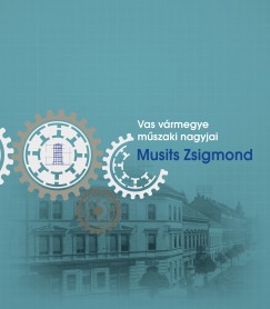 Dr. Nemes Jzsef - Vas vrmegye mszaki nagyjai - Musits Zsigmond
