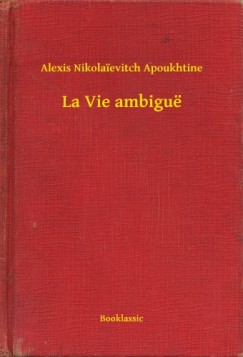 Alexis Nikolaievitch Apoukhtine - La Vie ambigu�