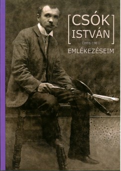 Rvsz Emese  (Szerk.) - Csk Istvn (1865-1961): Emlkezseim