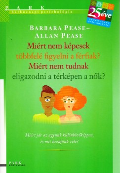 Allan Pease - Barbara Pease - Mirt nem kpesek tbbfel figyelni a frfiak? Mirt nem tudnak eligazodni a trkpen a nk?