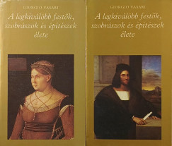 Giorgio Vasari - A legkiválóbb festők, szobrászok és építészek élete I-II.