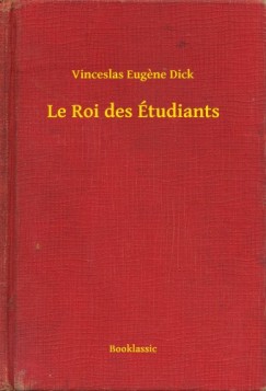 Vinceslas Eugene Dick - Le Roi des �tudiants