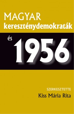 Kiss Mria Rita  (Szerk.) - Magyar keresztnydemokratk s 1956