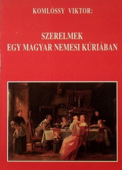 Komlssy Viktor - Szerelmek egy magyar nemesi kriban
