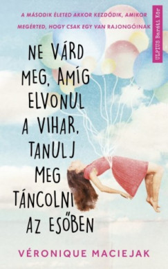 Vronique Maciejak - Ne vrd meg, amg elvonul a vihar, tanulj meg tncolni az esben