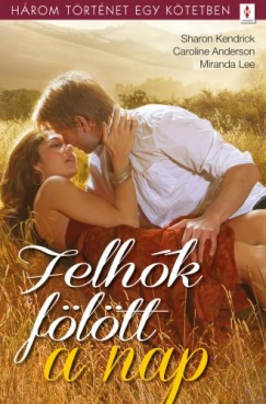 Caroline Anderson - Sharon Kendrick - Miranda Lee - Felhk fltt a nap - 3 trtnet 1 ktetben - Magnyos lelkek, Mary Poppins kerestetik, Apa csak egy van
