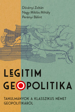 Dvnyi Zoltn - Nagy Mikls Mihly - Pernyi Blint - Legitim geopolitika