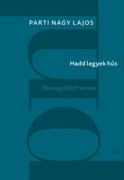 Parti Nagy Lajos - Hadd legyek hs - sszegyjttt versek