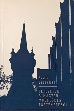 Szála Erzsébet - Fejezetek a magyar művelődés történetéből I.