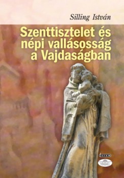 Silling Istvn - Szenttisztelet s npi vallsossg a Vajdasgban