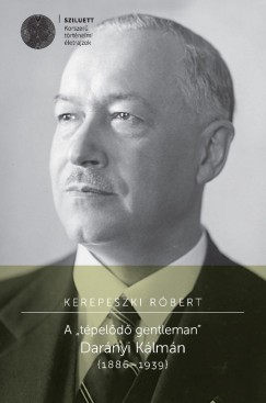 Kerepeszki Rbert - A "tpeld gentleman" Darnyi Klmn (1886 - 1939)