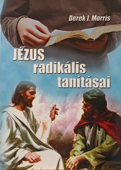 Derek J. Morris - Jézus radiklális tanításai