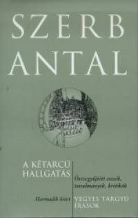 Szerb Antal - A ktarc hallgats - Vegyes trgy rsok III.