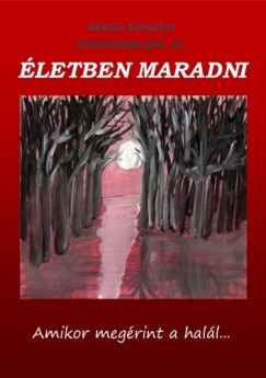 Brátán Erzsébet - Testközelből IX. - Életben maradni - amikor megérint a halál...