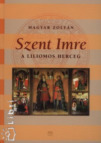 Magyar Zoltn - Szent Imre a liliomos herceg