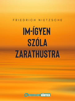 Friedrich Nietzsche - Im-gyen szla Zarathustra